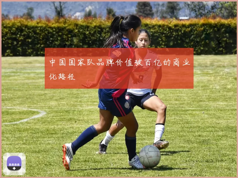中国国家队品牌价值破百亿的商业化路径