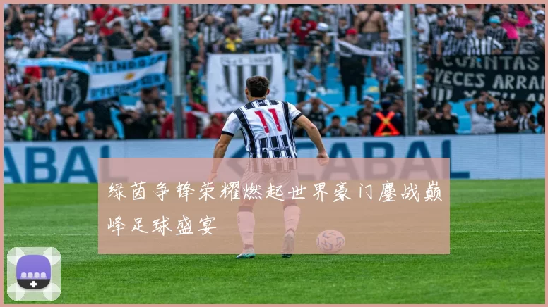 绿茵争锋荣耀燃起世界豪门鏖战巅峰足球盛宴