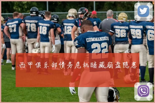 西甲俱乐部债务危机暗藏崩盘隐患