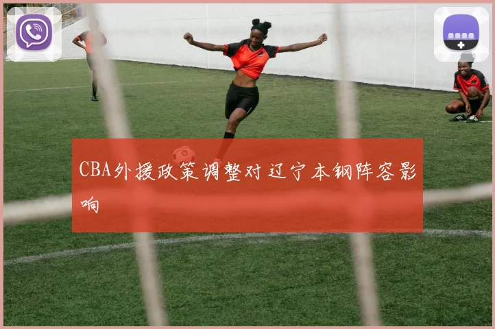 CBA外援政策调整对辽宁本钢阵容影响